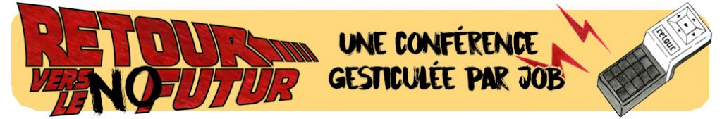Job - Conférence gesticulée "Retour Vers Le NoFutur"