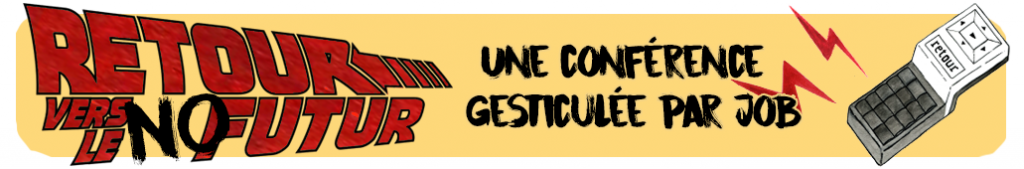 Job - Conférence gesticulée "Retour Vers Le NoFutur"